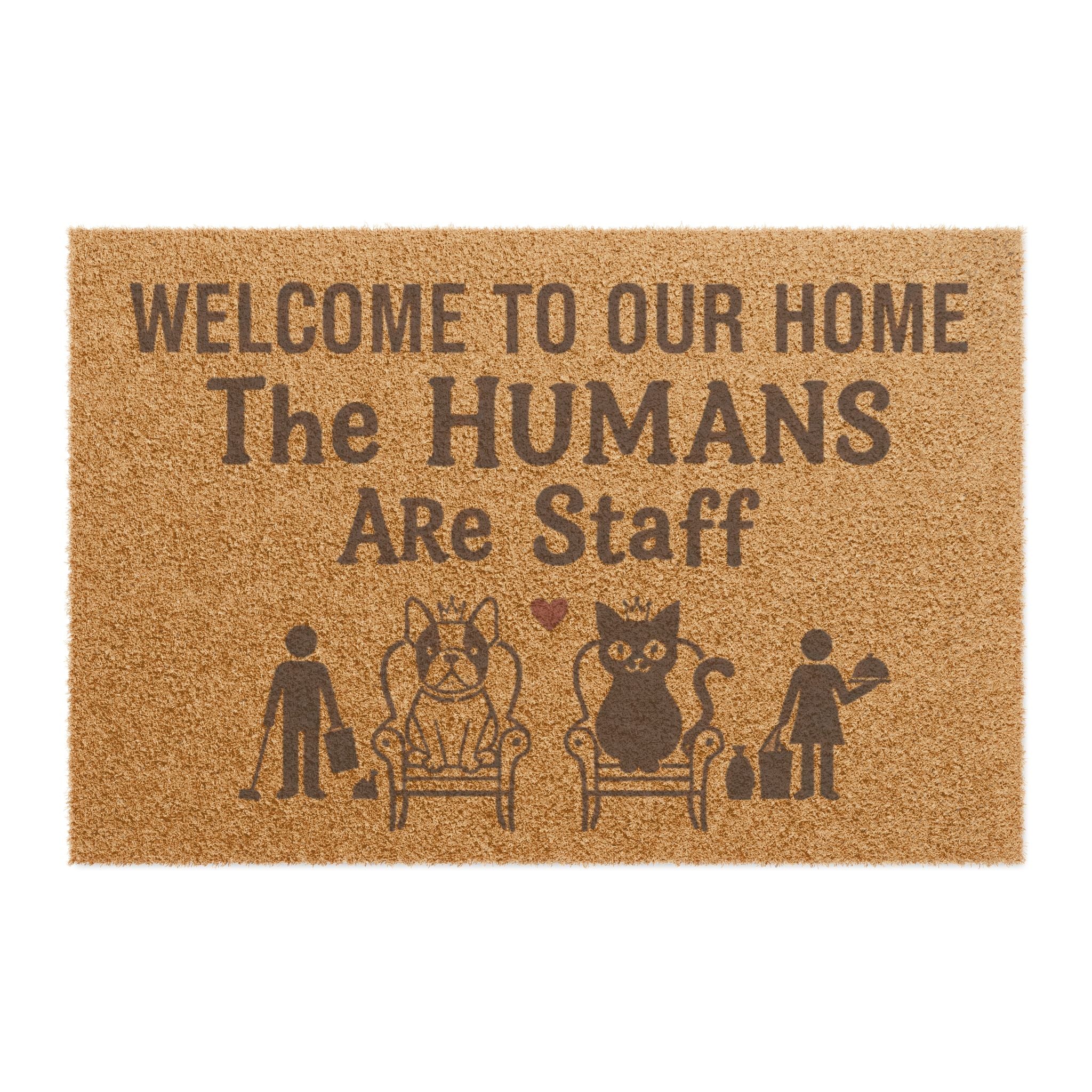 Doormat — "Welcome to Our Home, The Humans Are Staff" Pet Lover Coco Coir Welcome Mat