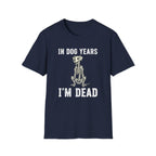T-Shirt — "In Dog Years I'm Dead" Skeleton Dog Funny Pet Lover Tee