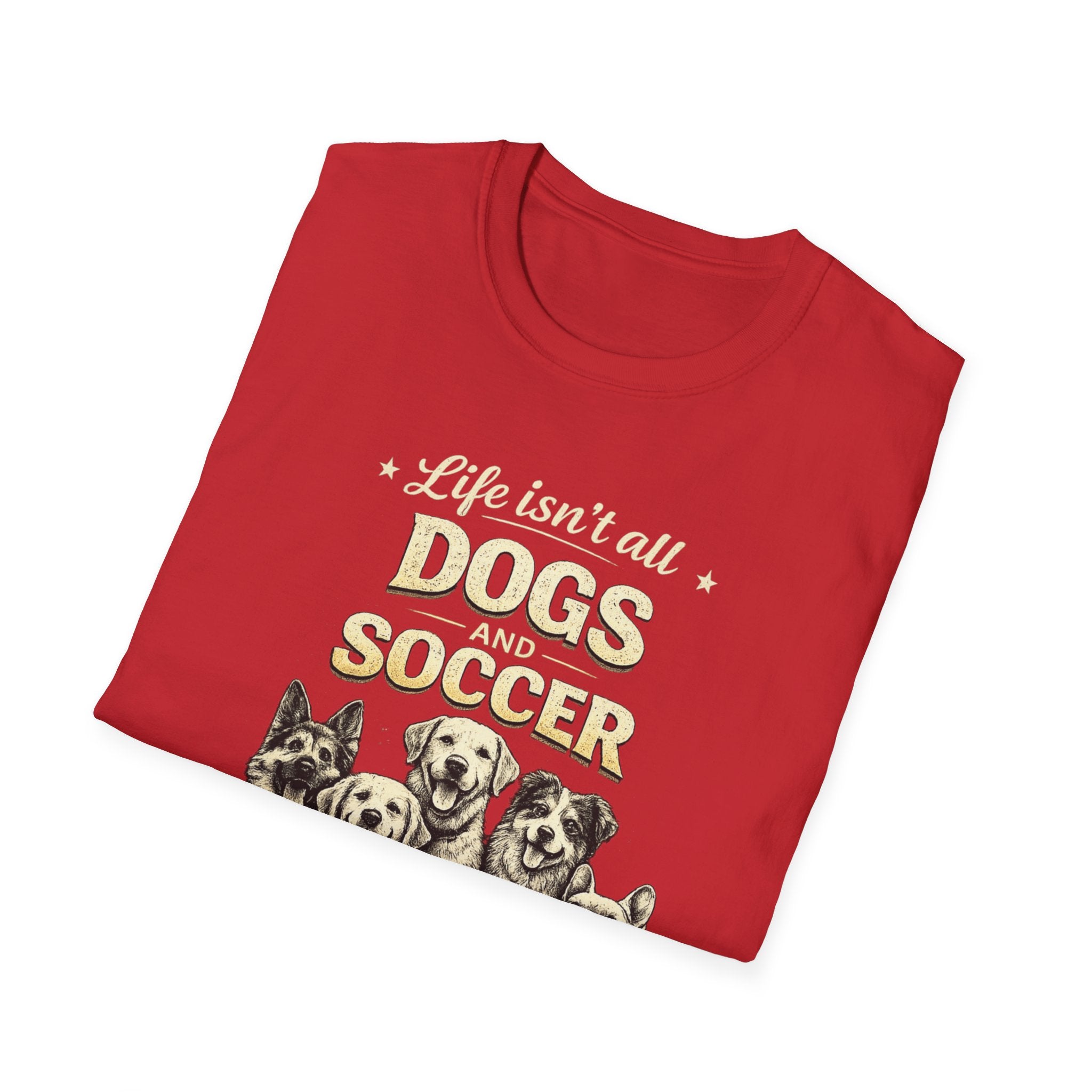 Dogs and Soccer T-Shirt — "Life Isn’t All Dogs and Soccer (But It Should Be)" Graphic Tee