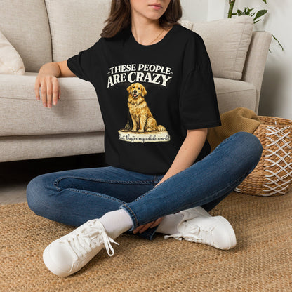T-Shirt — "These People Are Crazy (But They’re My Whole World)" Golden Retriever Dog Lover Tee