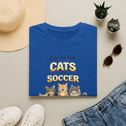 Cats and Soccer T-Shirt — "Life Isn’t All Cats and Soccer (But It Should Be)"
