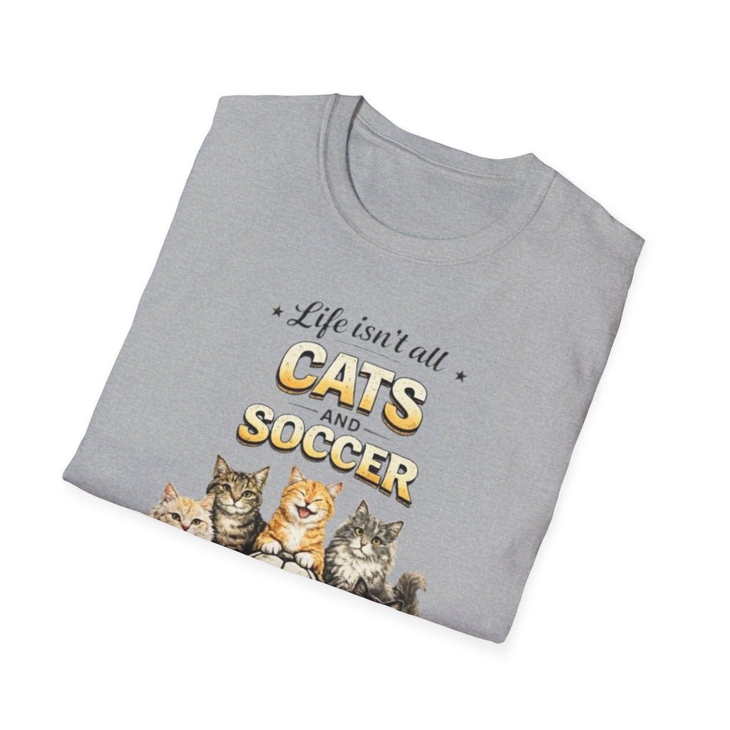 Cats and Soccer T-Shirt — "Life Isn’t All Cats and Soccer (But It Should Be)"