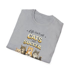 Cats and Soccer T-Shirt — "Life Isn’t All Cats and Soccer (But It Should Be)"