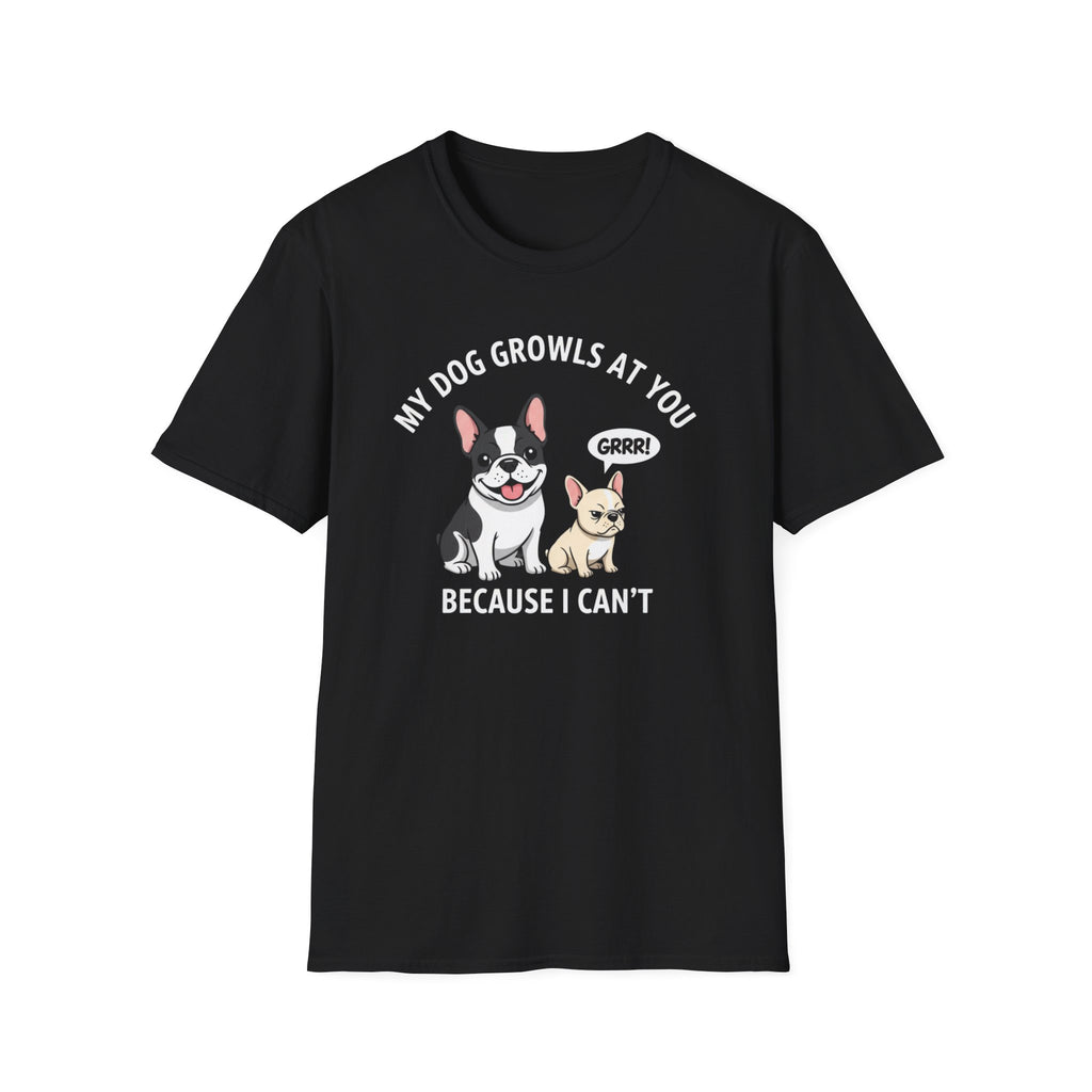 T-Shirt — "My Dog Growls at You Because I Can't" Cute French Bulldog & Chihuahua Graphic Tee