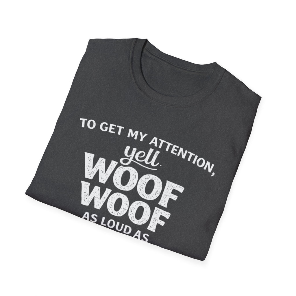 Dog Lover T-Shirt – "To Get My Attention Yell Woof Woof" Funny Pet Owner Tee