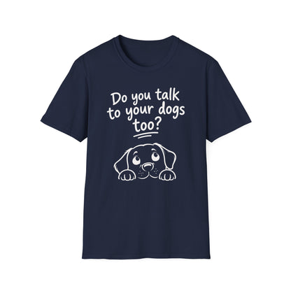 Do You Talk To Your Dogs Too? T-Shirt — Cute Dog Lover Graphic Tee