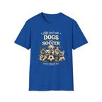 Dogs and Soccer T-Shirt — "Life Isn’t All Dogs and Soccer (But It Should Be)" Graphic Tee