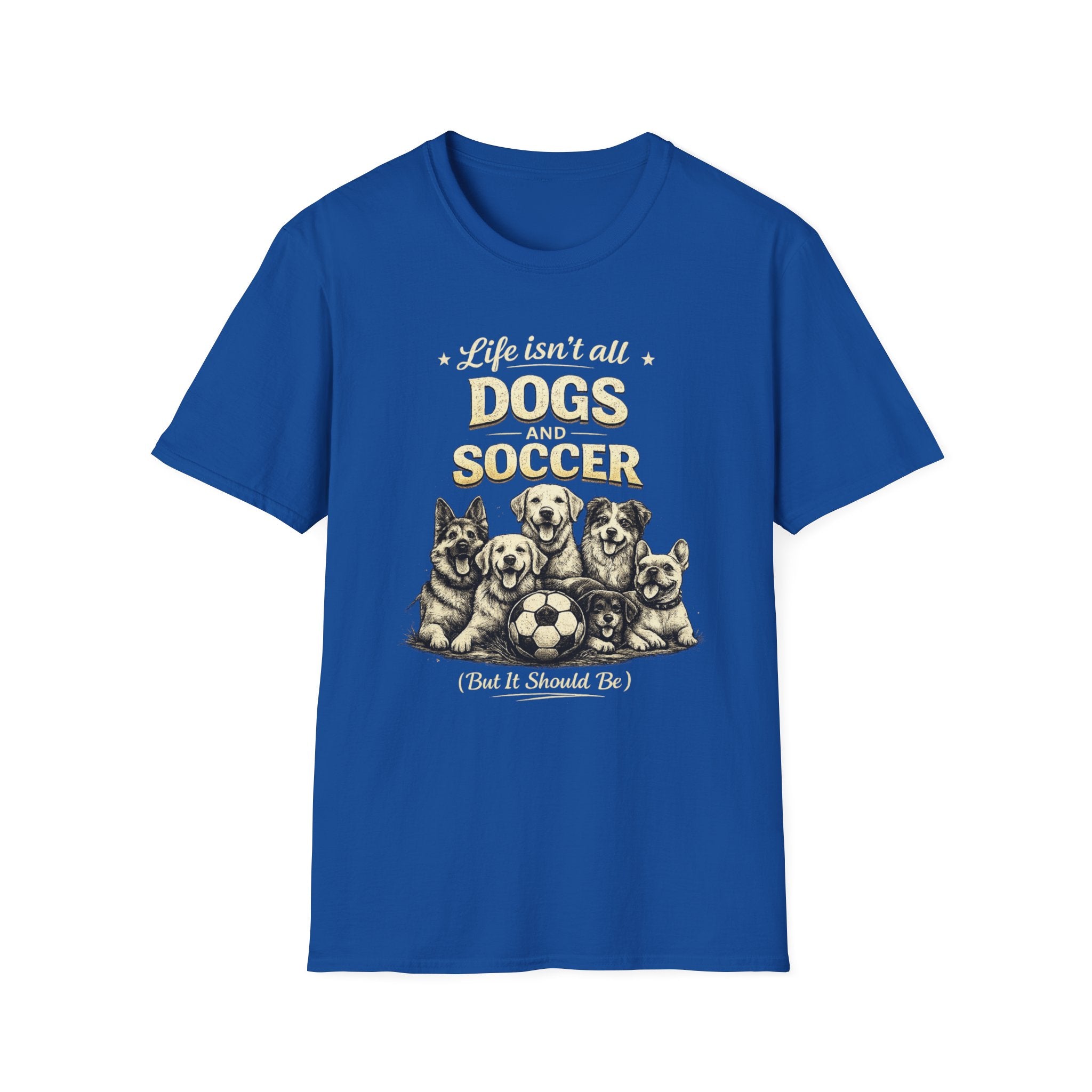 Dogs and Soccer T-Shirt — "Life Isn’t All Dogs and Soccer (But It Should Be)" Graphic Tee