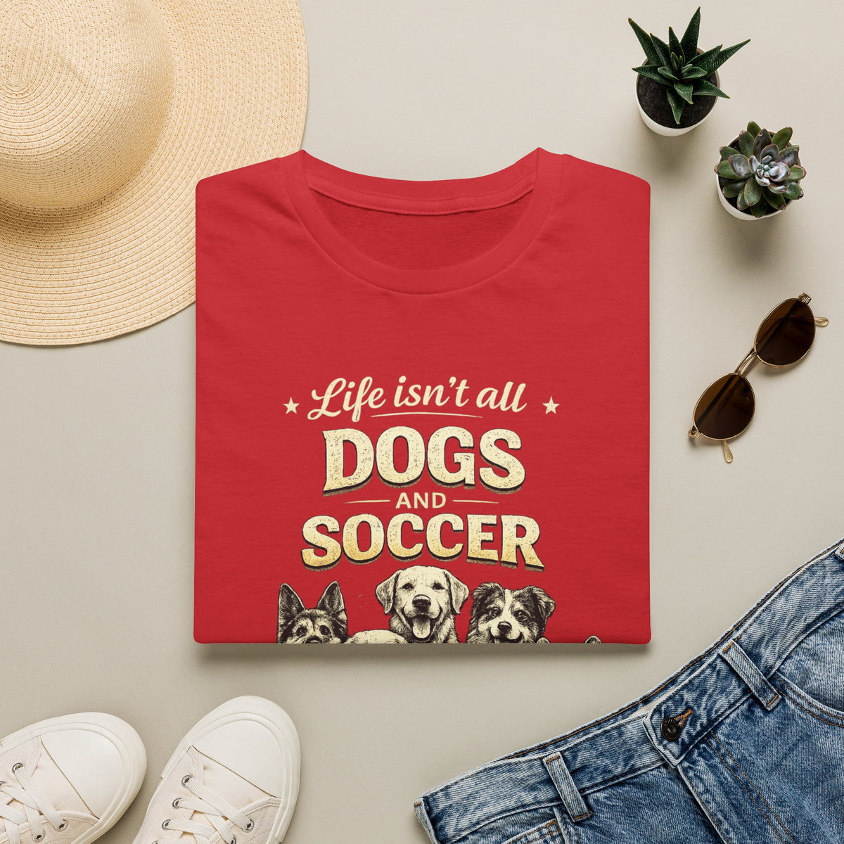 Dogs and Soccer T-Shirt — "Life Isn’t All Dogs and Soccer (But It Should Be)" Graphic Tee
