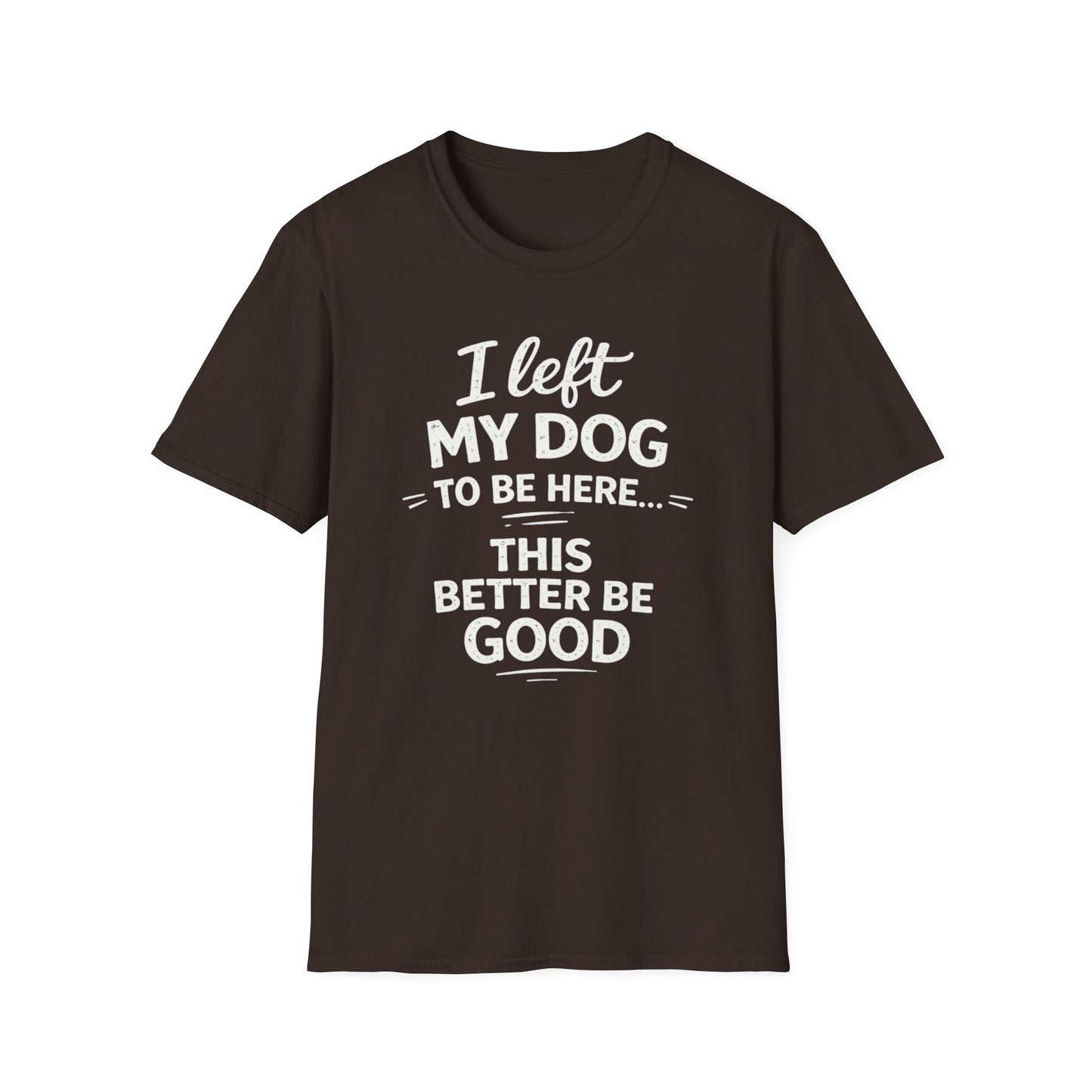 I Left My Dog To Be Here T-Shirt — Funny Dog Lover Tee
