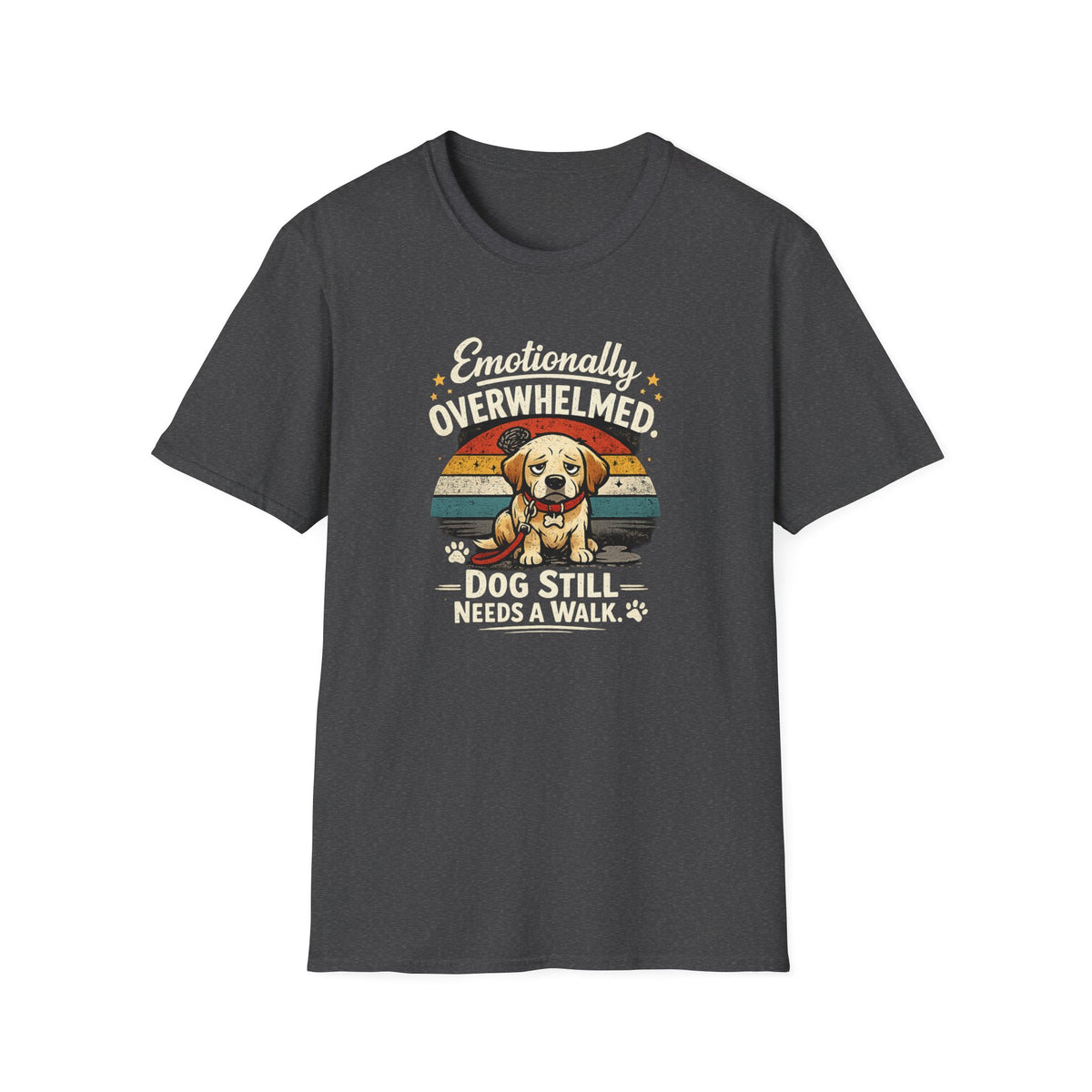 Emotionally Overwhelmed Dog T-Shirt — "Dog Still Needs a Walk" Vintage Rescue Tee