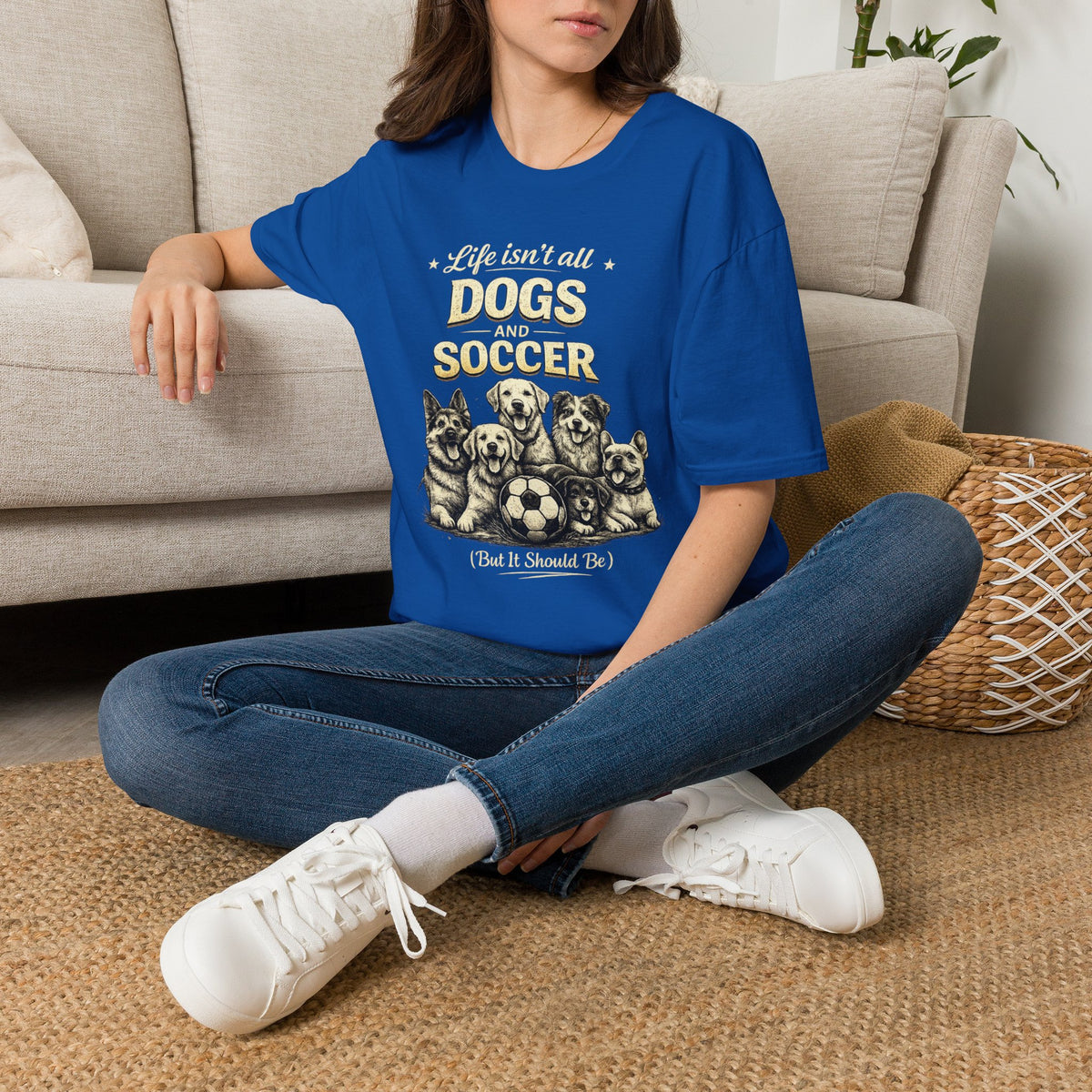 Dogs and Soccer T-Shirt — "Life Isn’t All Dogs and Soccer (But It Should Be)" Graphic Tee