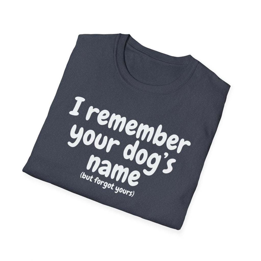 Funny Dog Lover T-Shirt – "I remember your dog's name (but forget yours)"