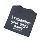 Funny Dog Lover T-Shirt – "I remember your dog's name (but forget yours)"