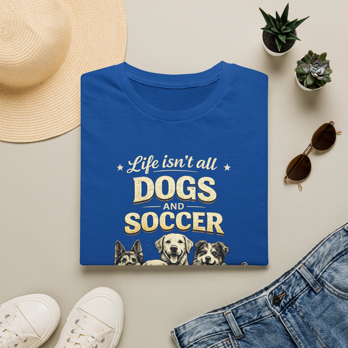 Dogs and Soccer T-Shirt — "Life Isn’t All Dogs and Soccer (But It Should Be)" Graphic Tee