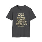 Dogs and Soccer T-Shirt — "Life Isn’t All Dogs and Soccer (But It Should Be)" Graphic Tee