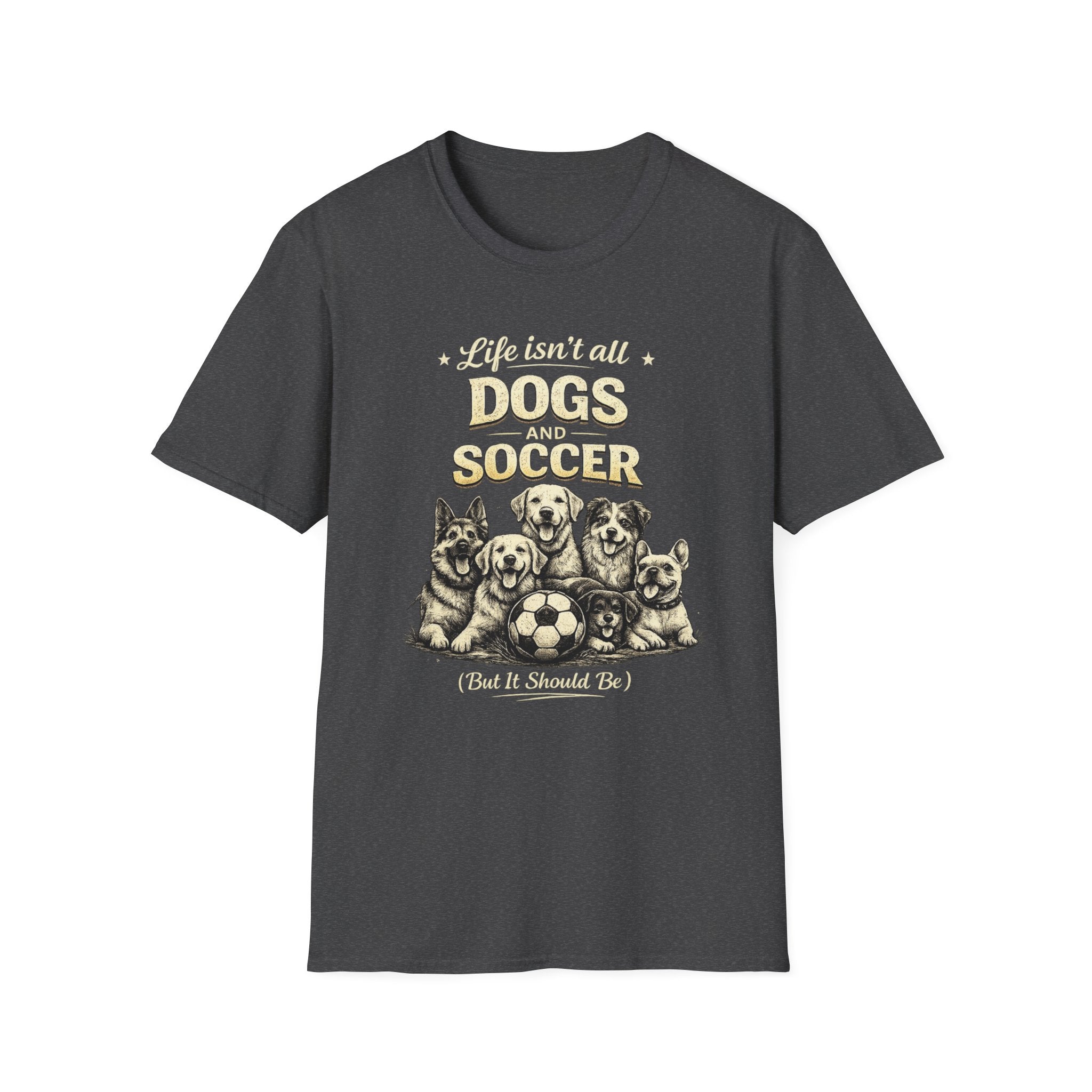 Dogs and Soccer T-Shirt — "Life Isn’t All Dogs and Soccer (But It Should Be)" Graphic Tee