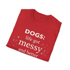 Dogs: Life Got Messy and Better T-Shirt
