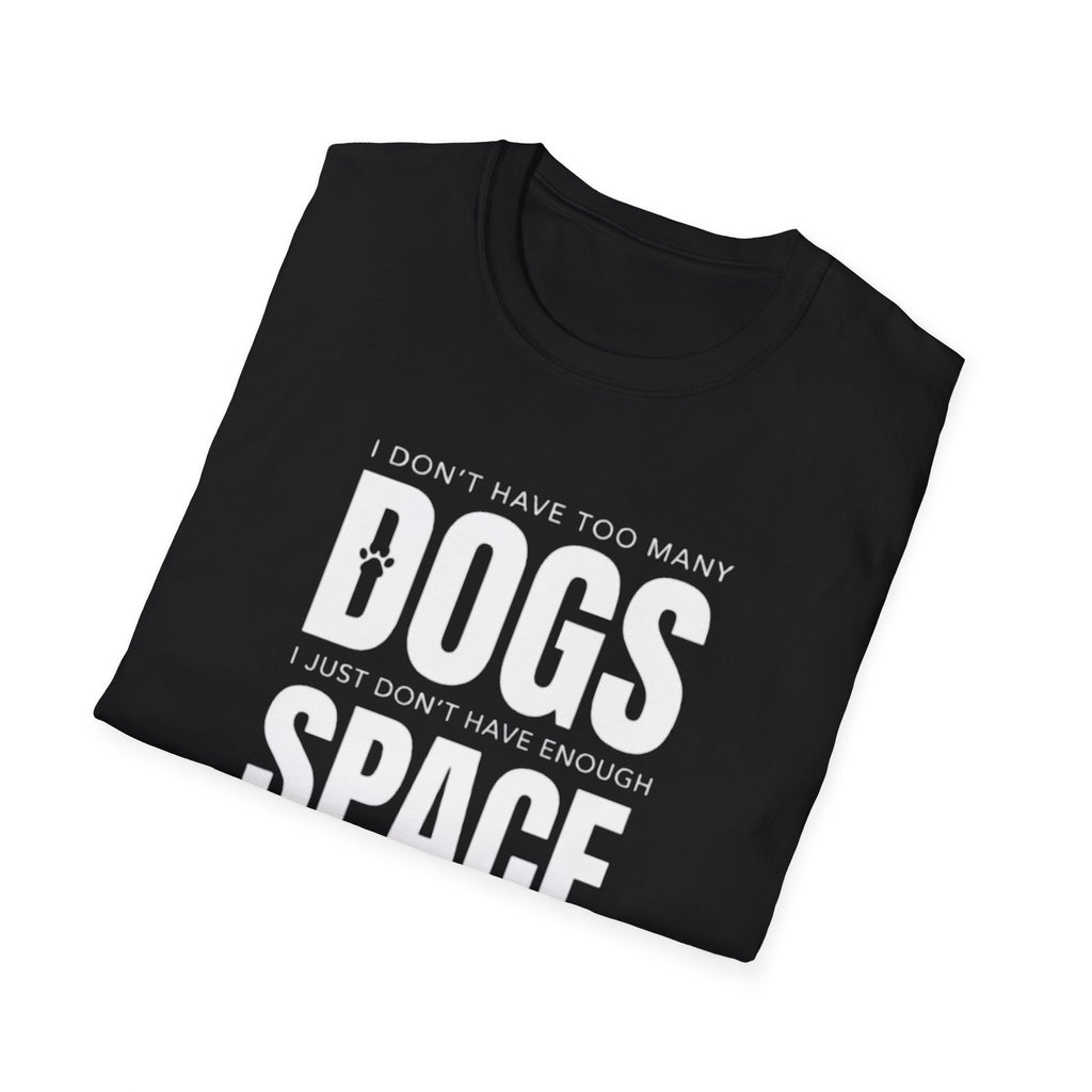 Dog Lover T‑Shirt — “I Don’t Have Too Many Dogs I Just Don’t Have Enough Space”