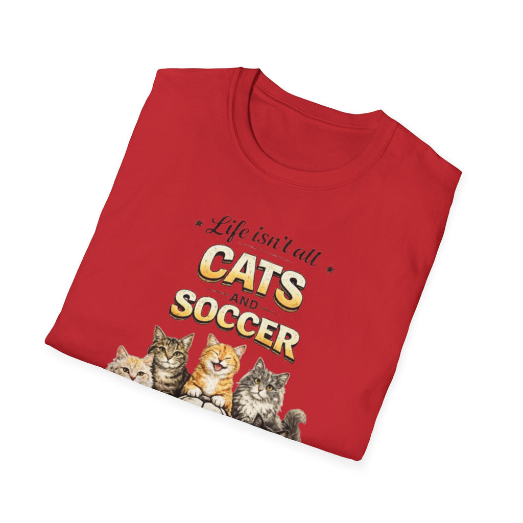 Cats and Soccer T-Shirt — "Life Isn’t All Cats and Soccer (But It Should Be)"