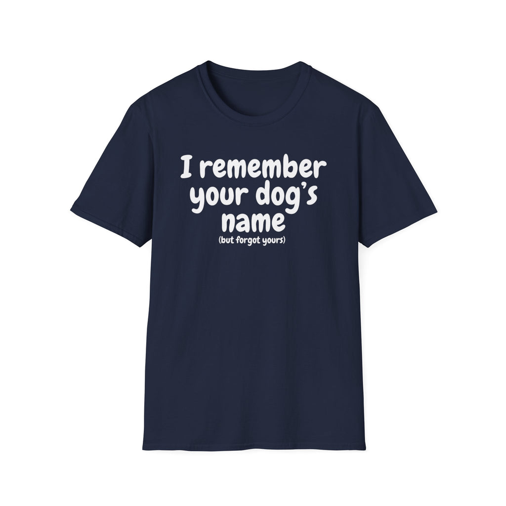 Funny Dog Lover T-Shirt – "I remember your dog's name (but forget yours)"