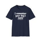 Funny Dog Lover T-Shirt – "I remember your dog's name (but forget yours)"