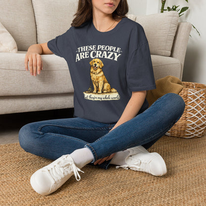 T-Shirt — "These People Are Crazy (But They’re My Whole World)" Golden Retriever Dog Lover Tee