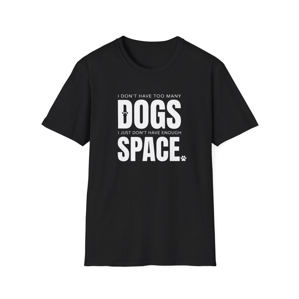 Dog Lover T‑Shirt — “I Don’t Have Too Many Dogs I Just Don’t Have Enough Space”