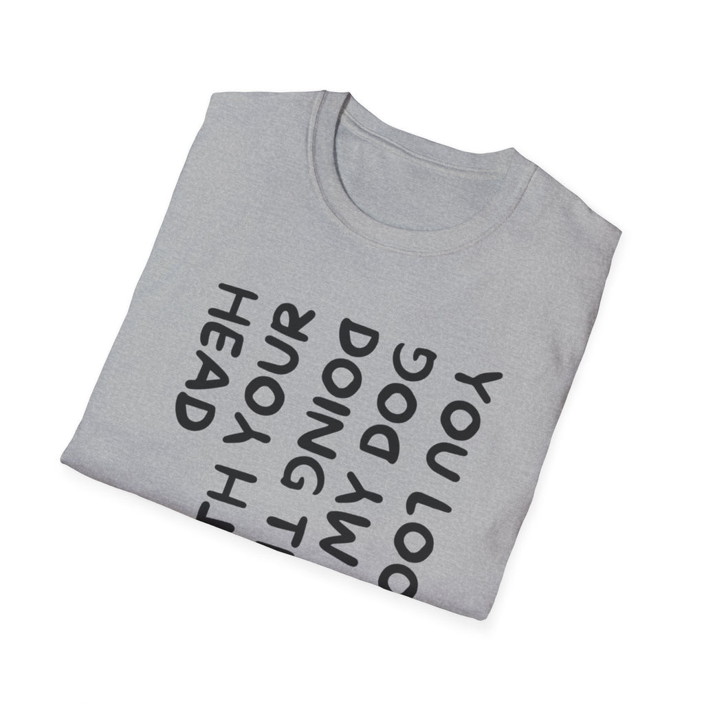T-Shirt — 'You Look Like My Dog Doing That With Your Head' Funny Vertical Text Tee