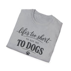 Life's Too Short to Say No to Dogs T-Shirt