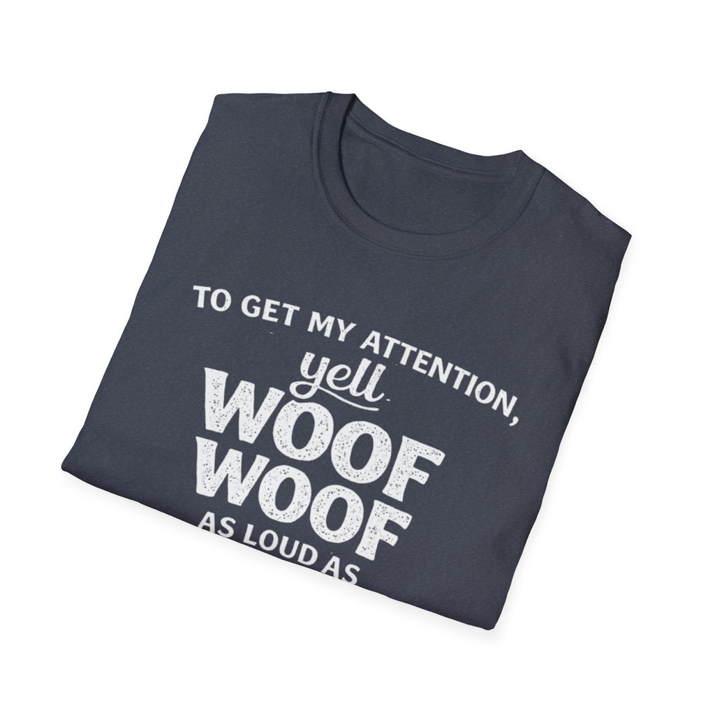 Dog Lover T-Shirt – "To Get My Attention Yell Woof Woof" Funny Pet Owner Tee
