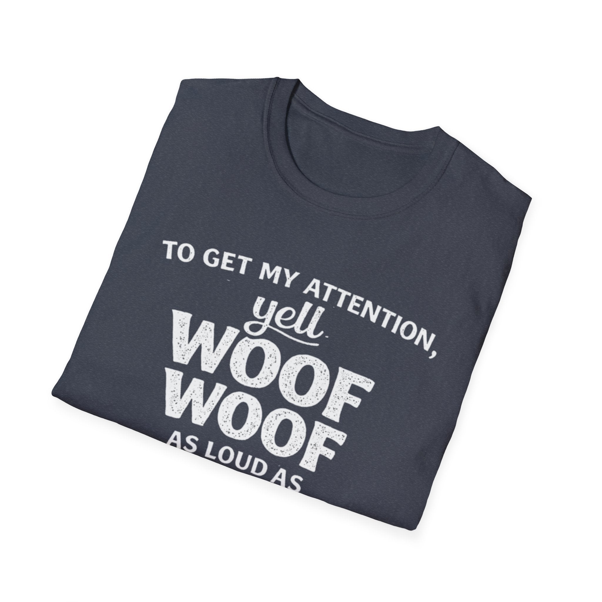Dog Lover T-Shirt – "To Get My Attention Yell Woof Woof" Funny Pet Owner Tee