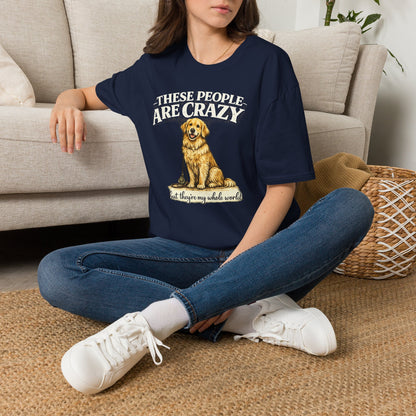 T-Shirt — "These People Are Crazy (But They’re My Whole World)" Golden Retriever Dog Lover Tee