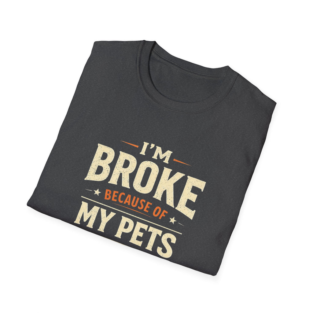 I'm Broke Because of My Pets T-Shirt — Funny Pet Lover Tee