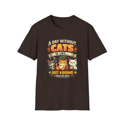 Cats T-Shirt — “A Day Without Cats Is Like… Just Kidding I Have No Idea” Funny Cat Lover Tee