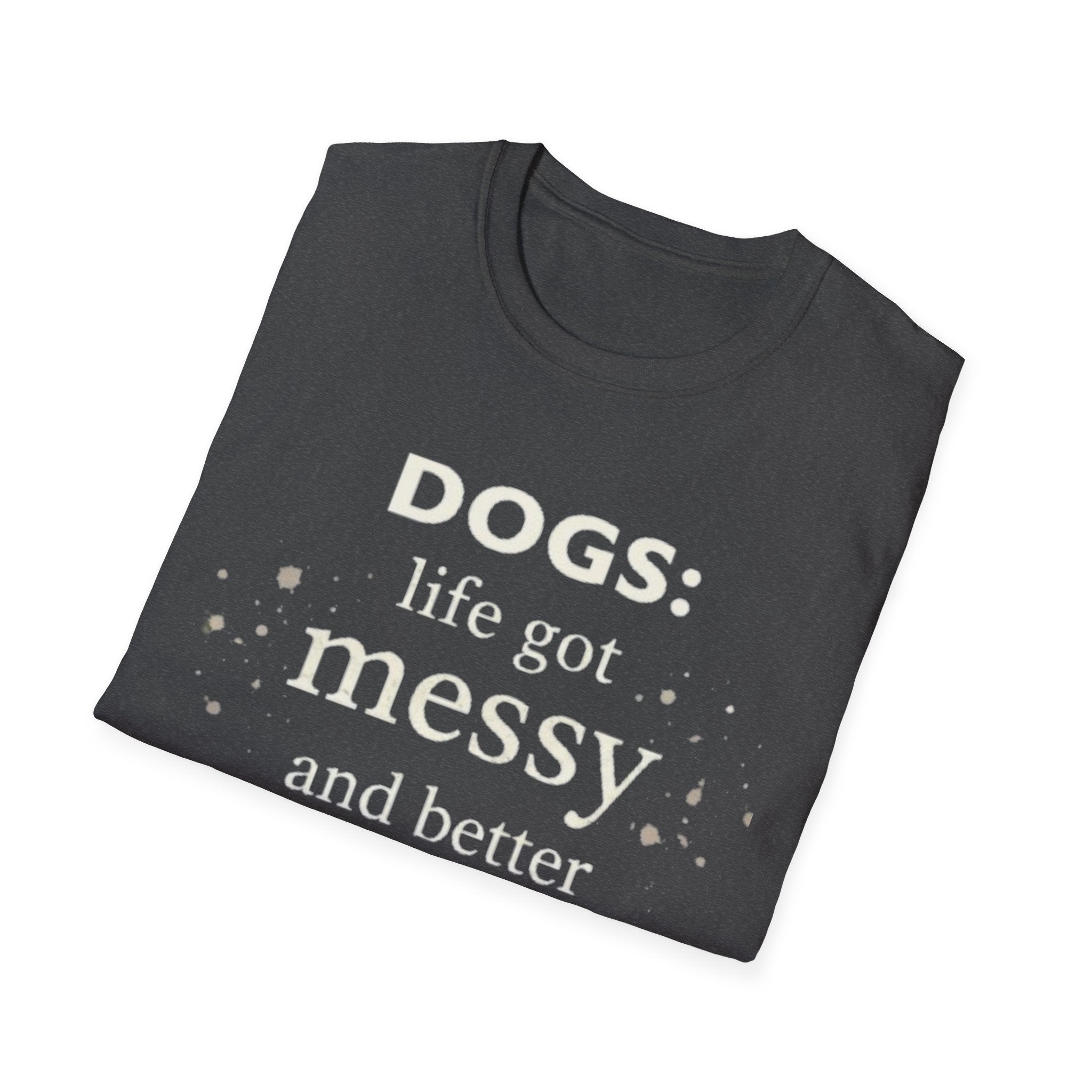 Dogs: Life Got Messy and Better T-Shirt