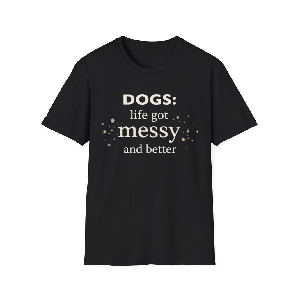 Dogs: Life Got Messy and Better T-Shirt