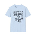 T-Shirt — 'You Look Like My Dog Doing That With Your Head' Funny Vertical Text Tee