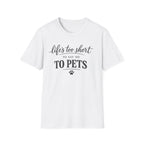 Pets T-Shirt — "Life's Too Short to Say No to Pets" Cute Paw Print Tee