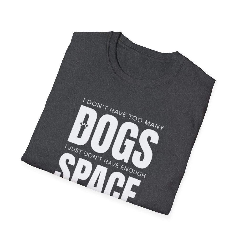 Dog Lover T‑Shirt — “I Don’t Have Too Many Dogs I Just Don’t Have Enough Space”