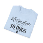 Life's Too Short to Say No to Dogs T-Shirt