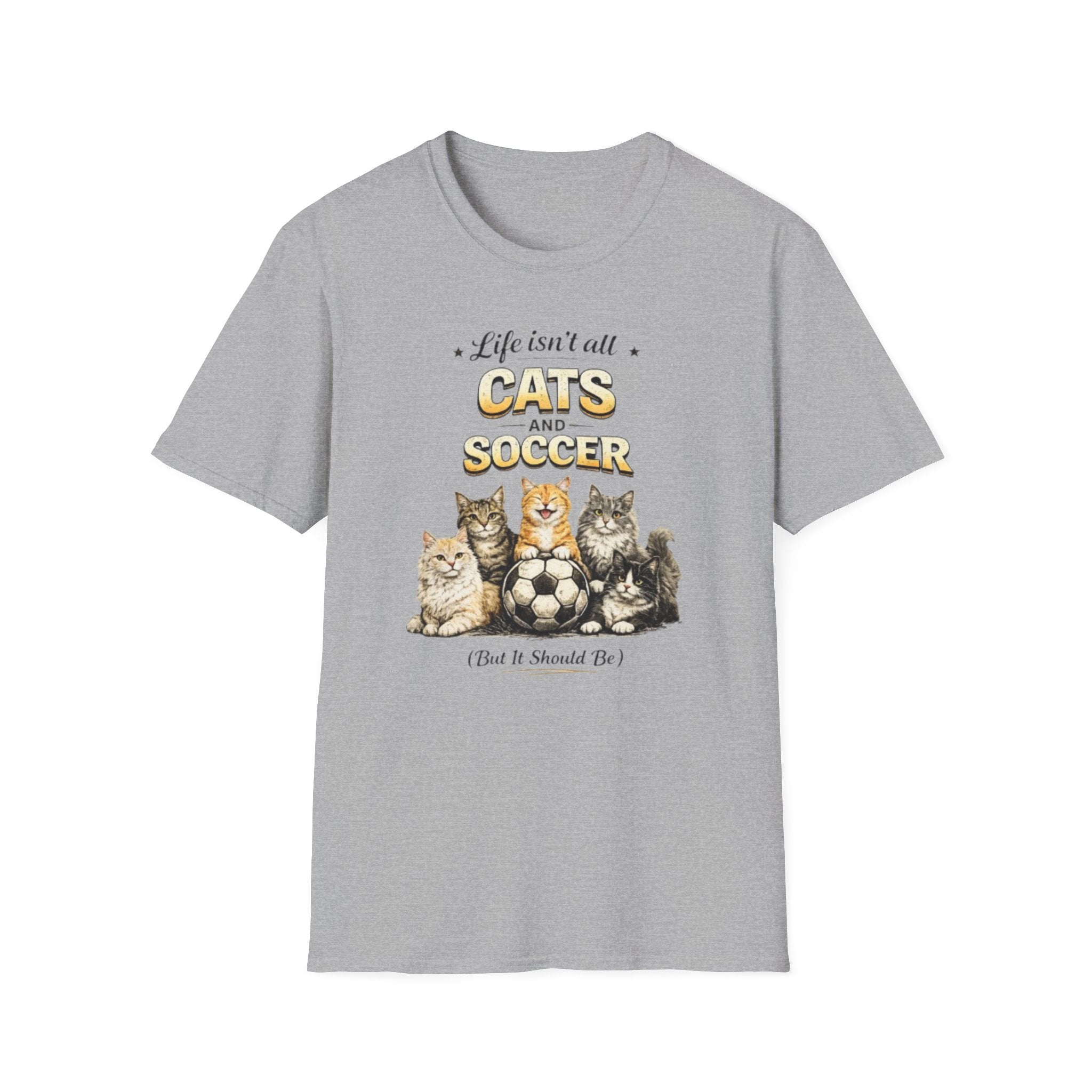 Cats and Soccer T-Shirt — "Life Isn’t All Cats and Soccer (But It Should Be)"