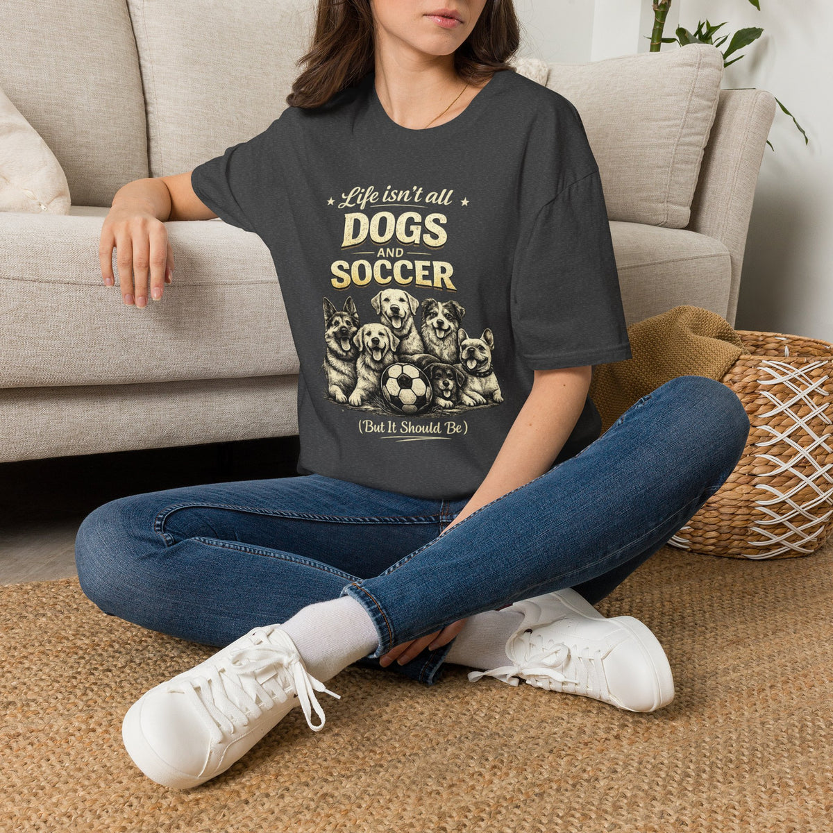 Dogs and Soccer T-Shirt — "Life Isn’t All Dogs and Soccer (But It Should Be)" Graphic Tee