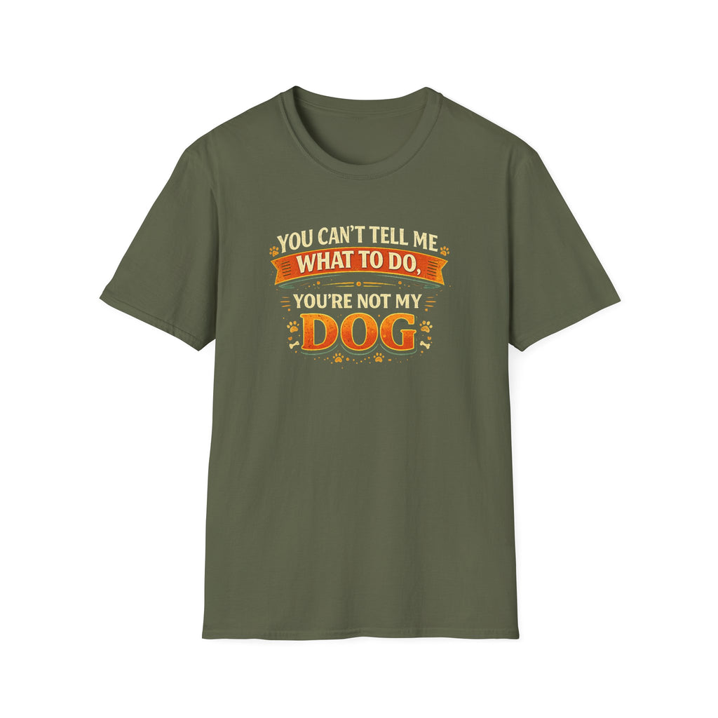 You Can't Tell Me What To Do – You're Not My Dog T-Shirt