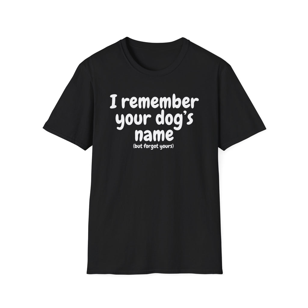 Funny Dog Lover T-Shirt – "I remember your dog's name (but forget yours)"