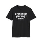 Funny Dog Lover T-Shirt – "I remember your dog's name (but forget yours)"