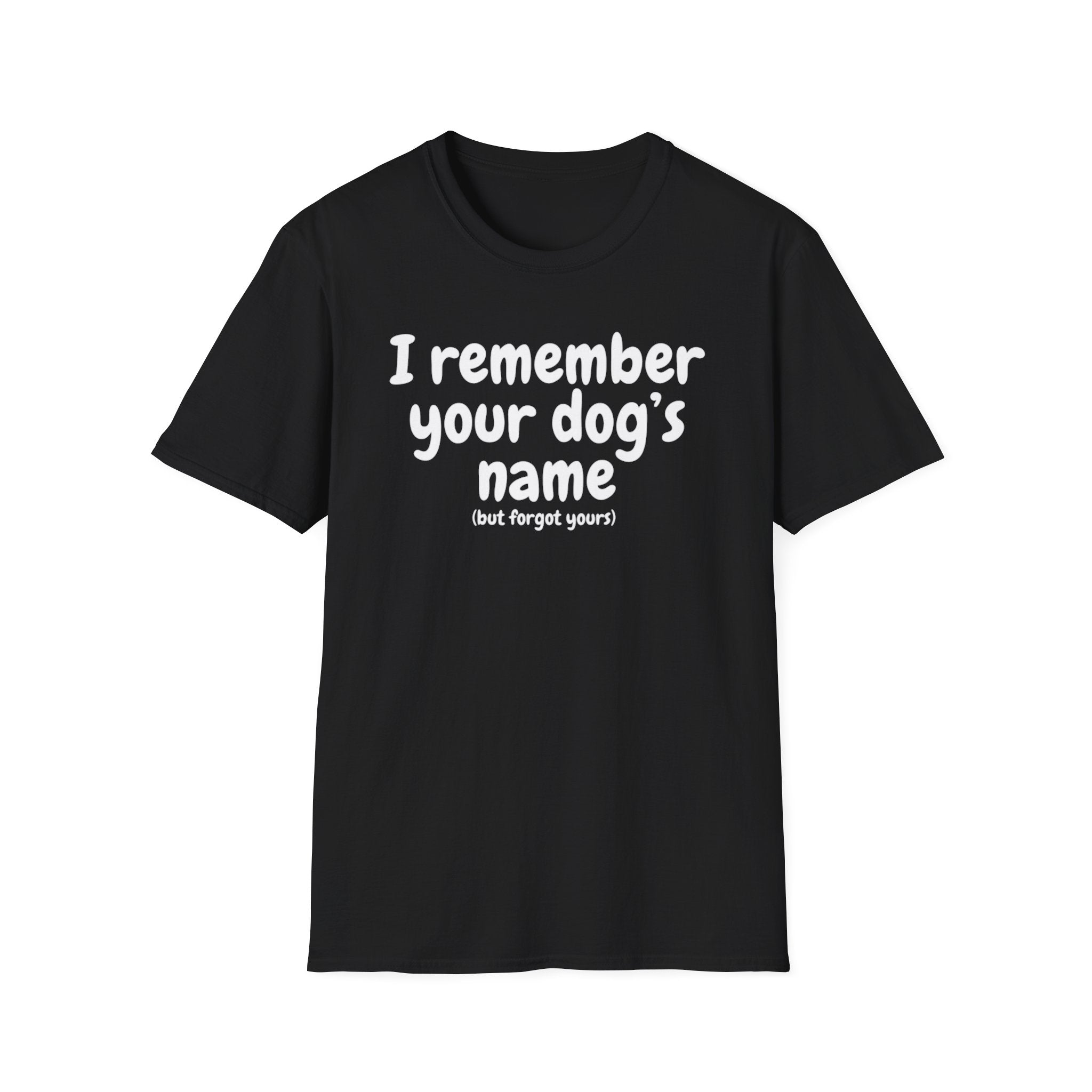 Funny Dog Lover T-Shirt – "I remember your dog's name (but forget yours)"