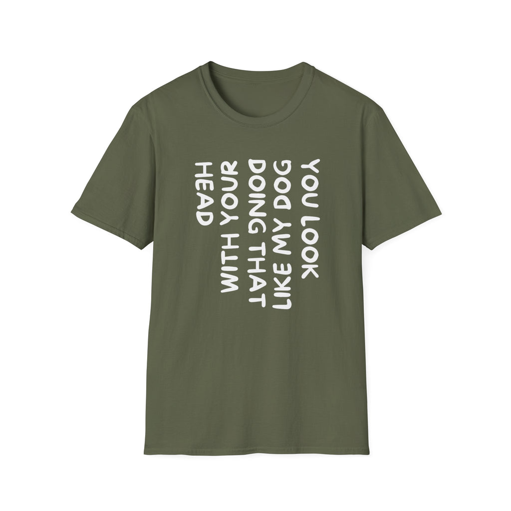 T-Shirt — "You Look Like My Dog Doing That With Your Head" Funny Vertical Text Graphic Tee