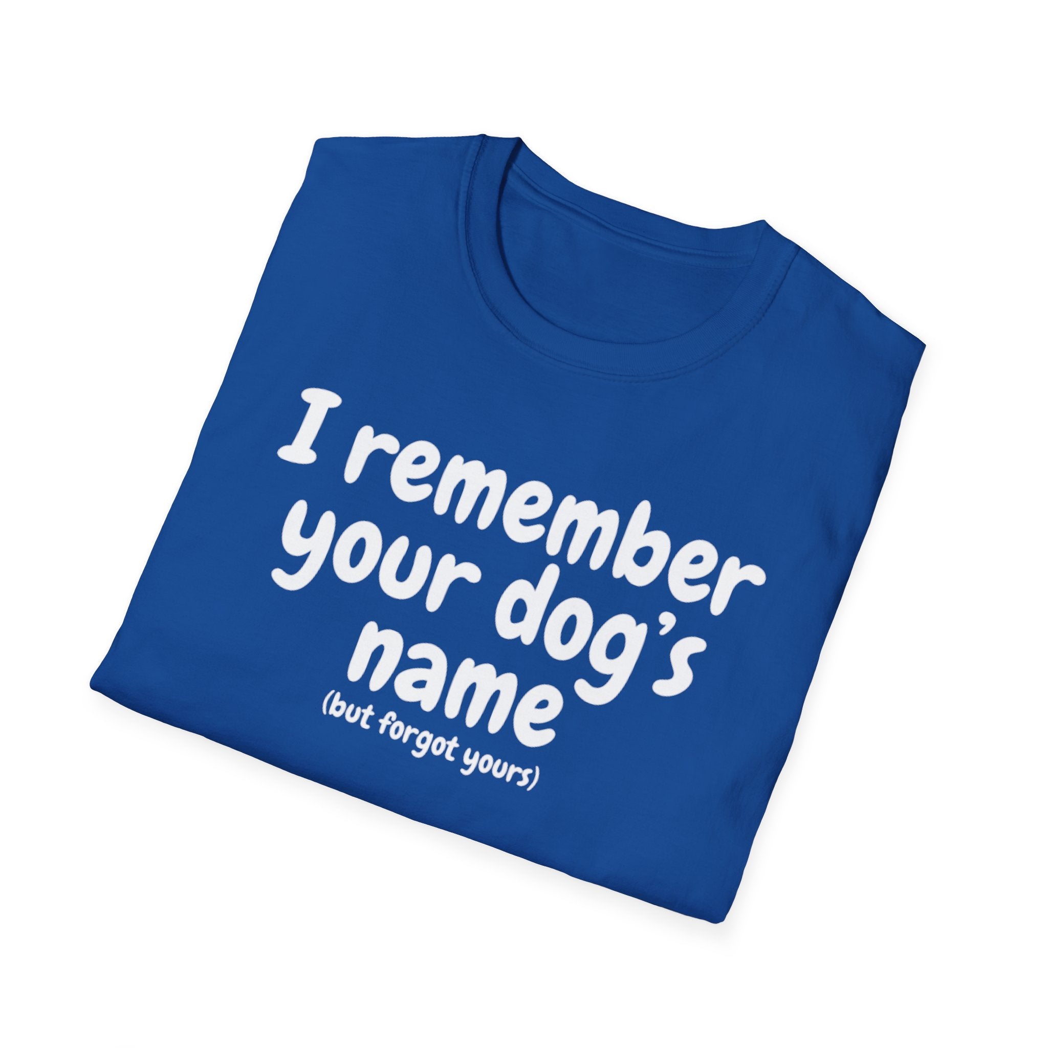 Funny Dog Lover T-Shirt – "I remember your dog's name (but forget yours)"