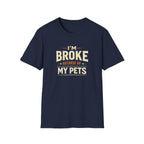 I'm Broke Because of My Pets T-Shirt — Funny Pet Lover Tee